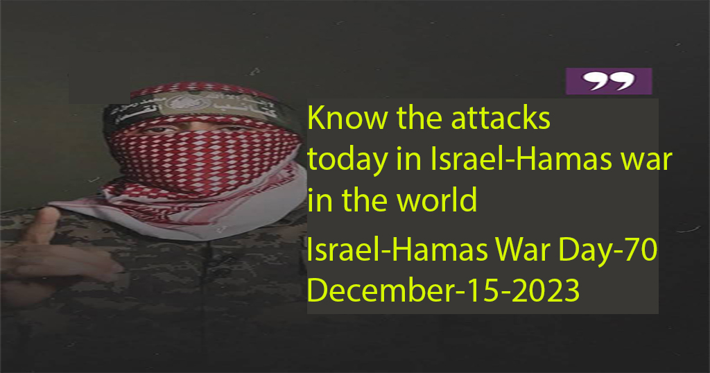 Israel Hamas War Operations Today December 15 War Day 70